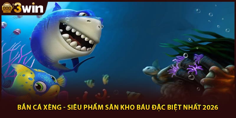 Bắn Cá Xèng - Siêu Phẩm Săn Kho Báu Đặc Biệt Nhất 2026