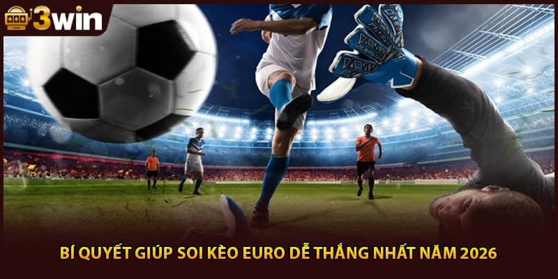 Bí quyết giúp soi kèo euro dễ thắng nhất năm 2026