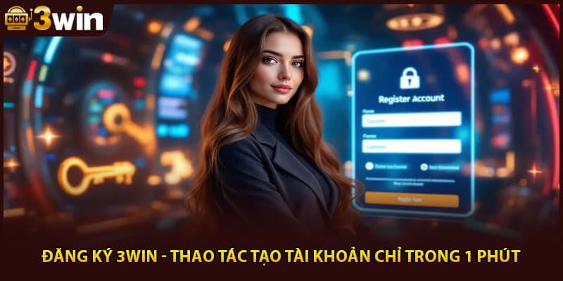 Đăng Ký 3WIN - Thao Tác Tạo Tài Khoản Chỉ Trong 1 Phút