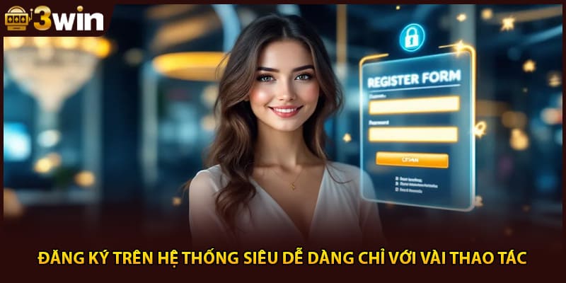 Đăng ký trên hệ thống siêu dễ dàng chỉ với vài thao tác
