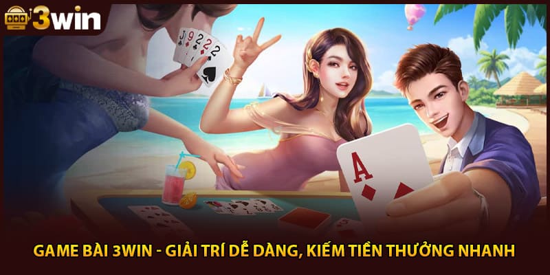 Game Bài 3WIN - Giải Trí Dễ Dàng, Kiếm Tiền Thưởng Nhanh