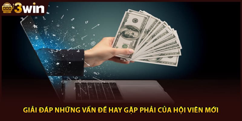 Giải đáp những vấn đề hay gặp phải của hội viên mới
