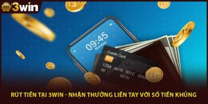 Rút Tiền Tại 3WIN - Nhận Thưởng Liền Tay Với Số Tiền Khủng