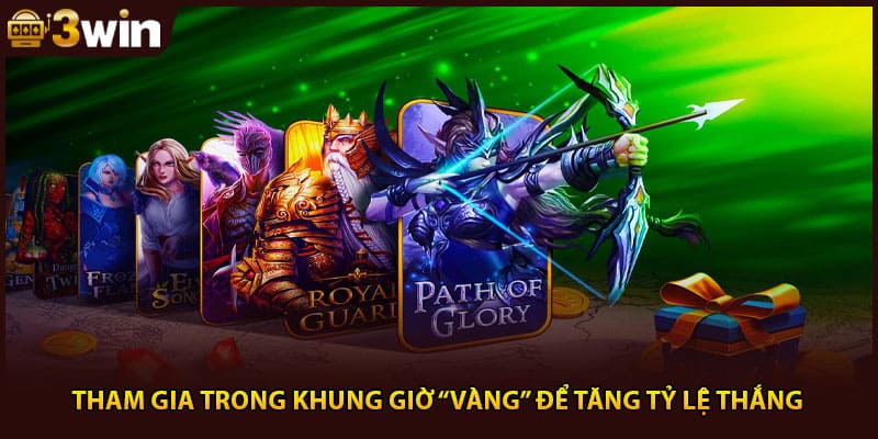 Tham gia trong khung giờ “vàng” để tăng tỷ lệ thắng 