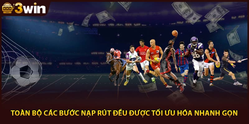 Toàn bộ các bước nạp rút đều được tối ưu hóa nhanh gọn